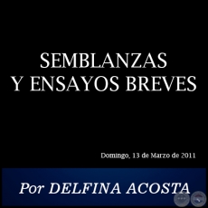 SEMBLANZAS Y ENSAYOS BREVES - Por DELFINA ACOSTA - Domingo, 13 de Marzo de 2011